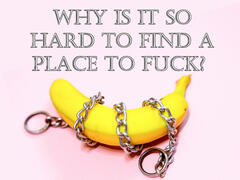 Why Is It So Hard To Find A Place To Fuck?